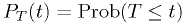 P_T(t) = \text{Prob}(T\leq t)