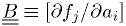 \underline{\underline{B}} \equiv [\partial{f_j}/\partial{a_i}]