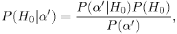 P(H_0|\alpha') = \frac{P(\alpha'|H_0) P(H_0)}{P(\alpha')},