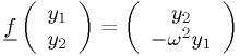 \underline{f}\left( \begin{array}{c} y_1 \\ y_2 \end{array} \right) = \left( \begin{array}{c} y_2 \\ -\omega^2 y_1 \end{array} \right)