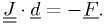 \underline{\underline{J}}\cdot\underline{d} = -\underline{F}.