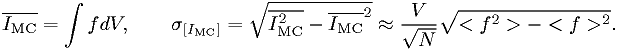 \overline{I_\text{MC}} = \int f dV, \qquad {\large \sigma}_{[I_{\text{MC}}]} = \sqrt{\overline{I_\text{MC}^2}-\overline{I_\text{MC}}^2} \approx \frac{V}{\sqrt{N}} \sqrt{<f^2>-<f>^2}.