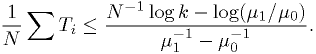 \frac{1}{N} \sum T_i \leq \frac{N^{-1}\log k - \log(\mu_1/\mu_0)}{\mu_1^{-1}-\mu_0^{-1}}.