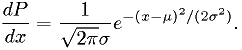 \frac{dP}{dx} = \frac{1}{\sqrt{2\pi}\sigma} e^{-(x-\mu)^2/(2\sigma^2)}.