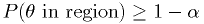 P( \theta \text{~in region} ) \geq 1-\alpha