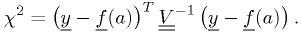 \chi^2 = \left(\underline{y}-\underline{f}(a)\right)^T \underline{\underline{V}}^{-1} \left(\underline{y}-\underline{f}(a)\right).