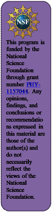 Rounded Rectangle:  This program is funded by the National Science Foundation through grant number PHY-1157044.  Any opinions, findings, and conclusions or recommendations expressed in this material are those of the author(s) and do not necessarily reflect the views of the National Science Foundation.

